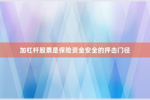 加杠杆股票是保险资金安全的抨击门径